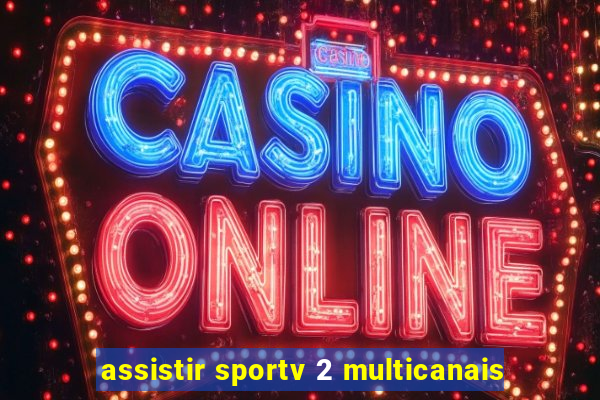 assistir sportv 2 multicanais